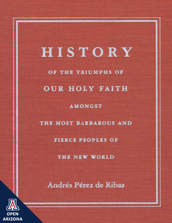 Cover of History of the Triumphs of Our Holy Faith: Amongst the Most Barbarous and Fierce Peoples of the New World